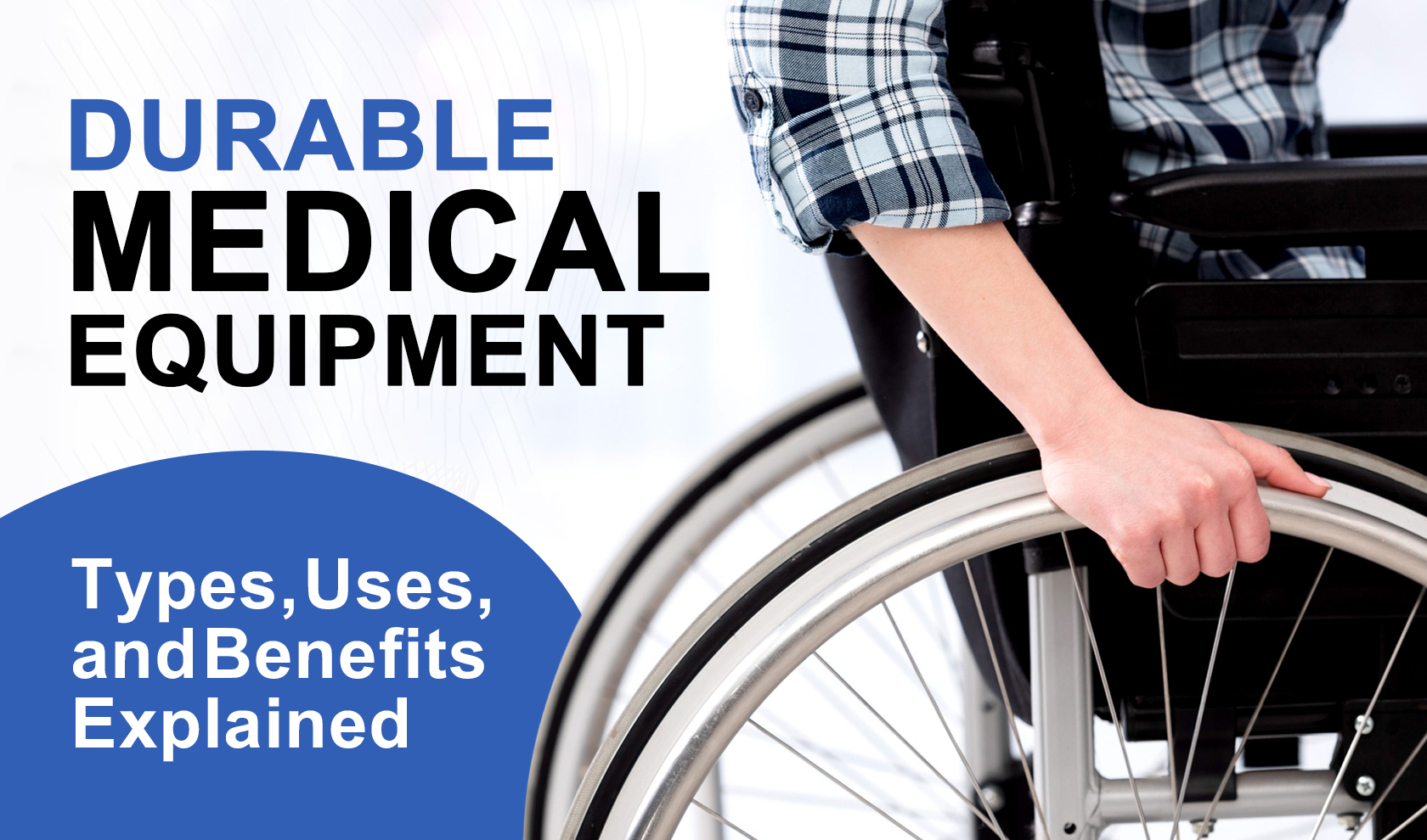Durable Medical Equipment: Types, Uses, and Benefits Explained